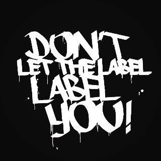 Don't Let The Label Label You!